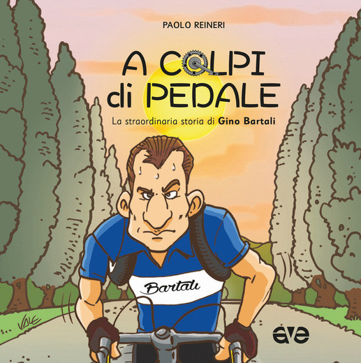 Paolo Reineri - A colpi di pedale. La straordinaria storia di Gino Bartali