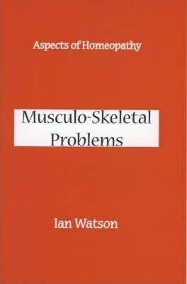 Aspects of Homoeopathy by Ian Watson: Musculo-Skeletal problems*