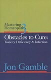 Mastering Homeopathy 3: Obstacles to Cure, Toxicity, Deficiency & Infection (Gamble) (new)