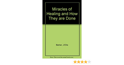 Miracles of healing and how they are done: A new path to health* (Barker)