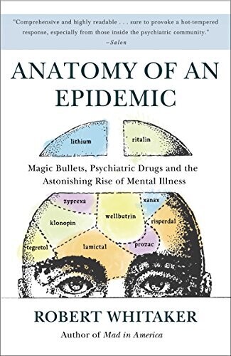 Anatomy of an epidemic: magic bullets, psychiatric drugs and the astonishing rise of mental illness in America* (Whitaker)