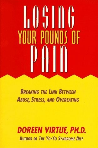 Losing your pounds of pain: breaking the link between abuse, stress and overeating* (Doreen Virtue)