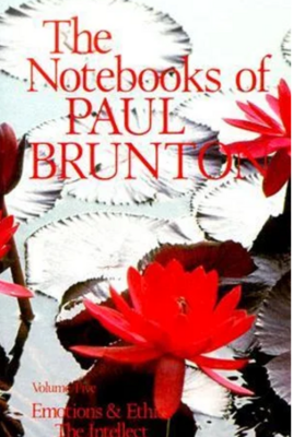 The notebooks of Paul Brunton. Volume five.  Emotions & Ethics: The Intellect*
