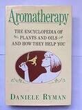 Aromatherapy: The encyclopedia of plants and oils and how they help you* (Ryman)