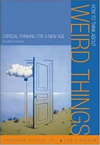 How to think about weird things: Critical thinking for a new age* (Schick)