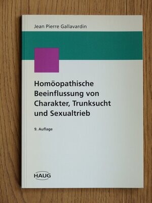 Homoopathische Beeinflussung von Charakter, Trunksucht und Sexualtrieb* (Gallavardin)