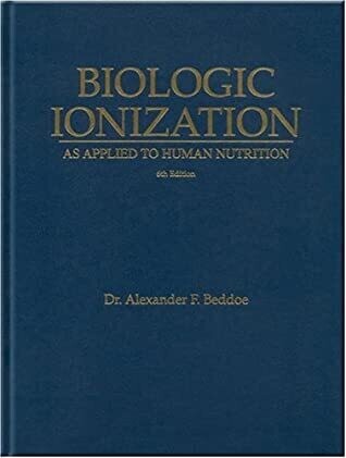 Biologic Ionization as applied to human nutrition 6th edition* (Beddoe)