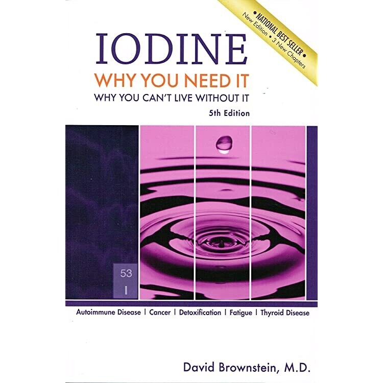 Iodine, why you need it why you can't live without it* (Brownstein)