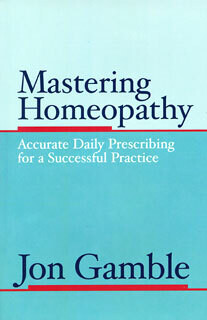 Mastering Homeopathy 1: Accurate Daily Prescribing for a Successful Practice (Gamble) (New)
