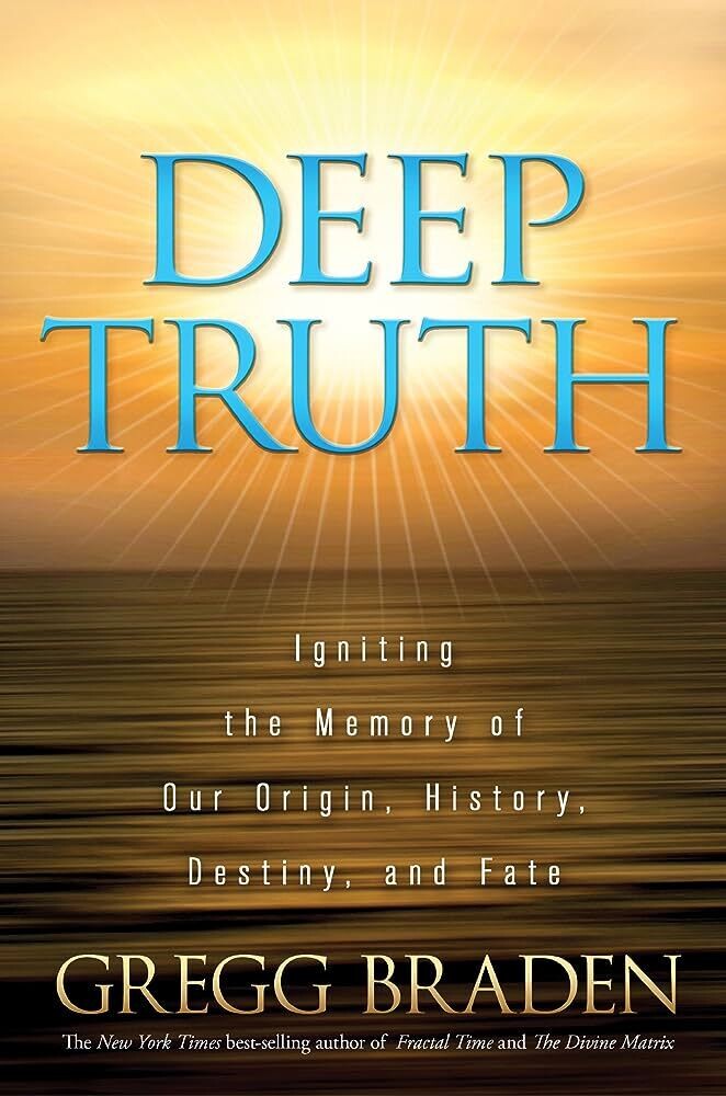 Deep truth - igniting the memory of our origin, history destiny and fate (Braden)