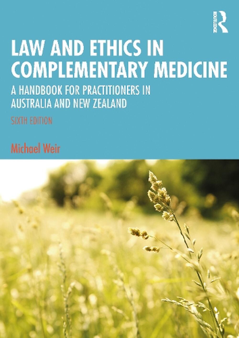 Law and Ethics in Complementary Medicine: A Handbook for Practitioners in Australia and New Zealand 6th edition (Weir)
