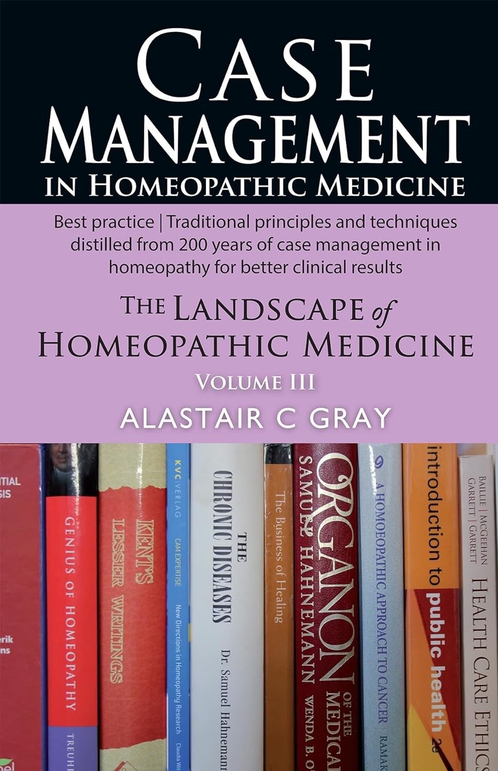 Case Management in Homeopathic Medicine Volume 3 (Alastair Gray)