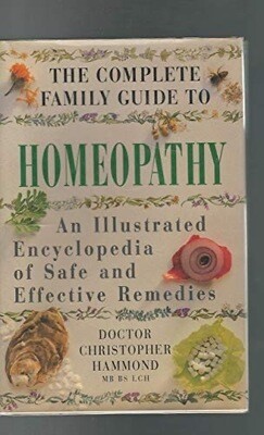 The Complete Family Guide to Homeopathy - An Illustrated Encyclopaedia of Safe and Effective Remedies* (Dr. Christopher Hammond)