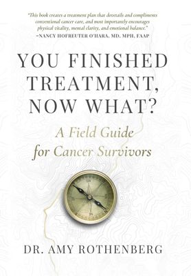 You Finished Treatment, Now What? - A Field Guide for Cancer Survivors* (Rothenberg)