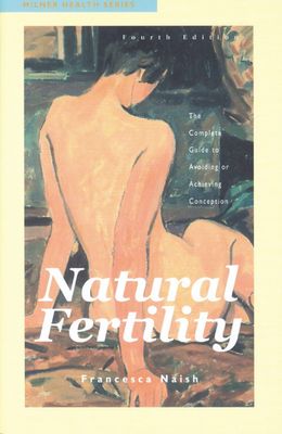 Natural Fertility - the Complete Guide to Avoiding or Achieving Conception* (Naish)