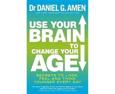 Use Your Brian to Change Your Age - Secrets to Look, Feel and Think Younger Every Day* (Amen)