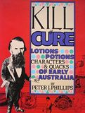 Kill or Cure: Lotions, Potions, Characters and Quacks of Early Australia* (Phillips)