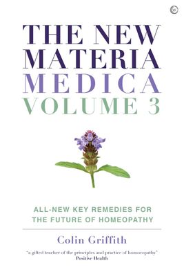 New Materia Medica Volume 3: All New Key Remedies for the Future of Homeopathy (Griffith)