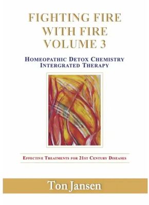 Fighting Fire With Fire Volume 3: Homeopathic Detox Therapy (Jansen)
