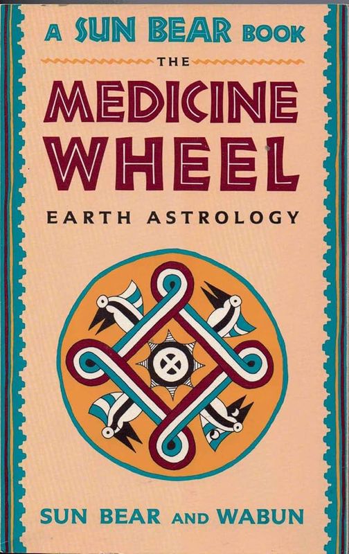 The medicine wheel: Earth Astrology* (Sun Bear)