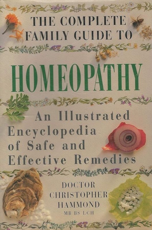 The Complete Family Guide to Homeopathy - An Illustrated Encyclopaedia of Safe and Effective Remedies* (Dr. Christopher Hammond)