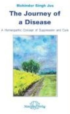 The journey of a disease: A homeopathic concept of suppression and cure (Mohinder Singh Jus)