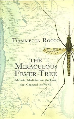 The Miraculous Fever Tree - Malaria, Medicine and the Cure that Changed the World* (Rocco)