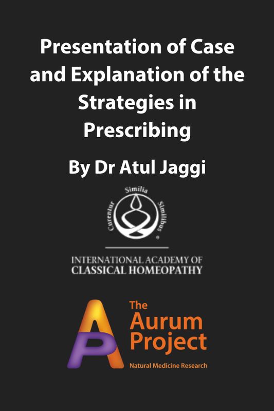 Presentation of Case and Explanation of the Strategies in Prescribing - Recorded Webinar with Dr Atul Jaggi and The Aurum Project