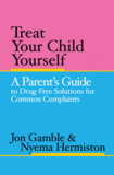 Treat Your Child Yourself: A Parent's Guide to Drug Free Solutions for Common Complaints - 3rd Edition (Gamble)