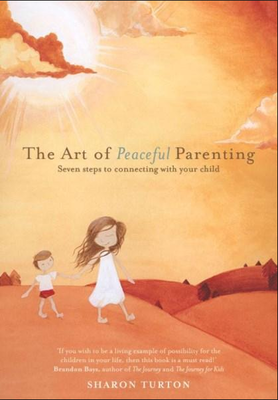 The Art of Peaceful Parenting: Seven steps to connecting to your child (Turton)