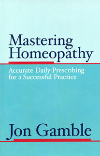Mastering Homeopathy 1: Accurate Daily Prescribing for a Successful Practice (Gamble) (New)