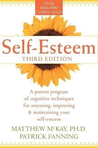 Self-Esteem: A proven program of cognitive techniques, for assessing, improving & maintaining your self esteem 3rd edition* (McKay)