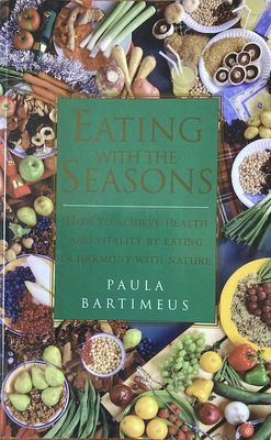 Eating with the Seasons* - How to Achieve Health and Vitality by Eating in Harmony with Nature (Bartimeus)