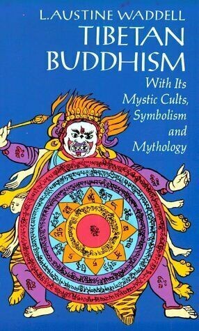 Tibetan Buddhism with its Mystic Cults, Symbolism and Mythology* (Waddell)