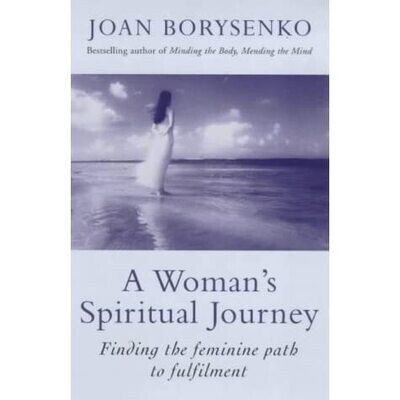 A Woman's Spiritual Journey: Finding the feminine path to fulfilment* (Borysenko)