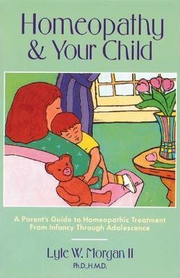 Homeopathy for Your Child* (Morgan)