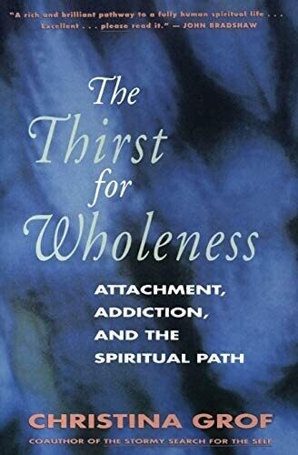 The Thirst for Wholeness: Attachment, Addiction and the Spiritual Path*