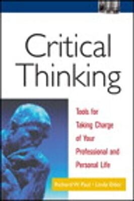Critical Thinking: Tools for Taking Charge of Your Professional and Personal Life* (Paul)
