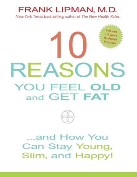 10 Reasons You Feel Old and Get Fat* (Lipman)