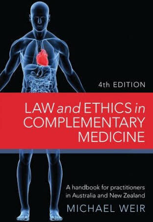 Law and ethics in complementary medicine: A handbook for practitioners in Australia and New Zealand* 4th edition (Weir)