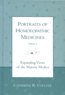 Portraits of Homoeopathic Medicines: Expanding Views of the "Materia Medica" v. 3 (Coulter)