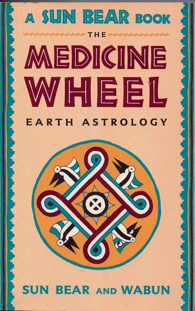 The Medicine Wheel: Earth Astrology* (Sun Bear)