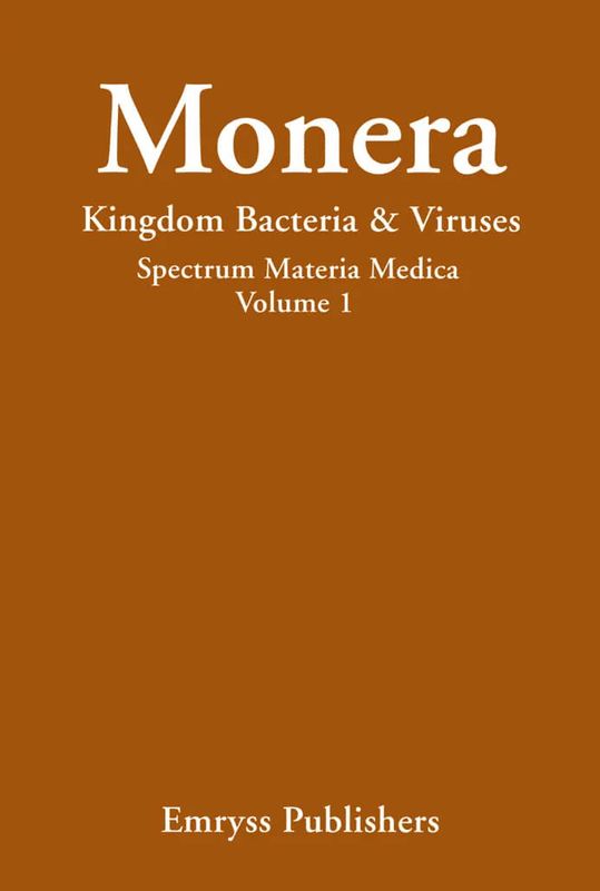 Monera, Kingdom Bacteria and Viruses: Spectrum Materia Medica Volume I (Vermeulen)