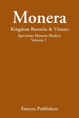 Monera, Kingdom Bacteria and Viruses: Spectrum Materia Medica Volume I (Vermeulen)