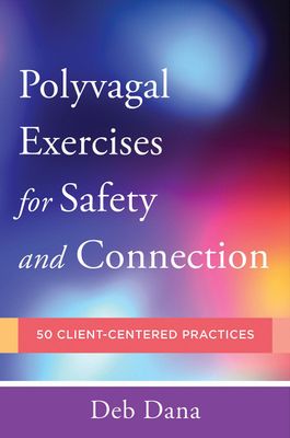 Polyvagal Exercises for Safety and Connection - 50 Client-Centered Practices* (Dana)