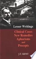 New Remedies, Clinical Cases, Lesser Writings, Aphorisms and Precepts* (Kent)