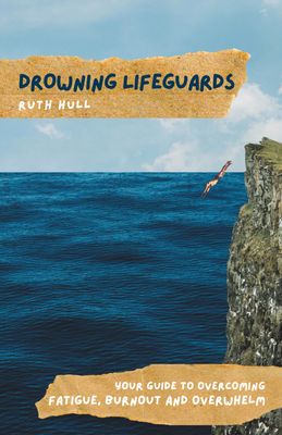 Drowning Lifeguards: Your Guide to Overcoming Fatigue, Burnout and Overwhelm (Ruth Hull)