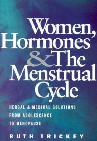 Women, Hormones & The Menstrual Cycle: Herbal & Medical Solutions From Adolescence To Menopause* (Trickey)