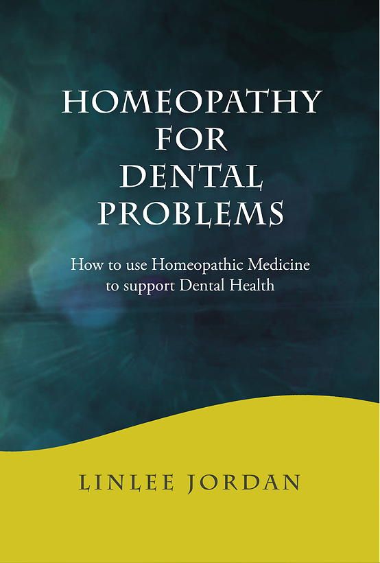 Homeopathy for Dental Problems: How to use Homeopathic Medicine to Support Dental Health (Linlee Jordan)