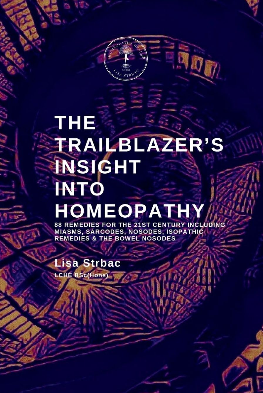 The Trailblazer's Insight Into Homeopathy - 88 Remedies for the 21st Century Including Miasms, Sarcodes, Nosodes, Isopathic Remedies & the Bowel Nosodes (Strbac)
